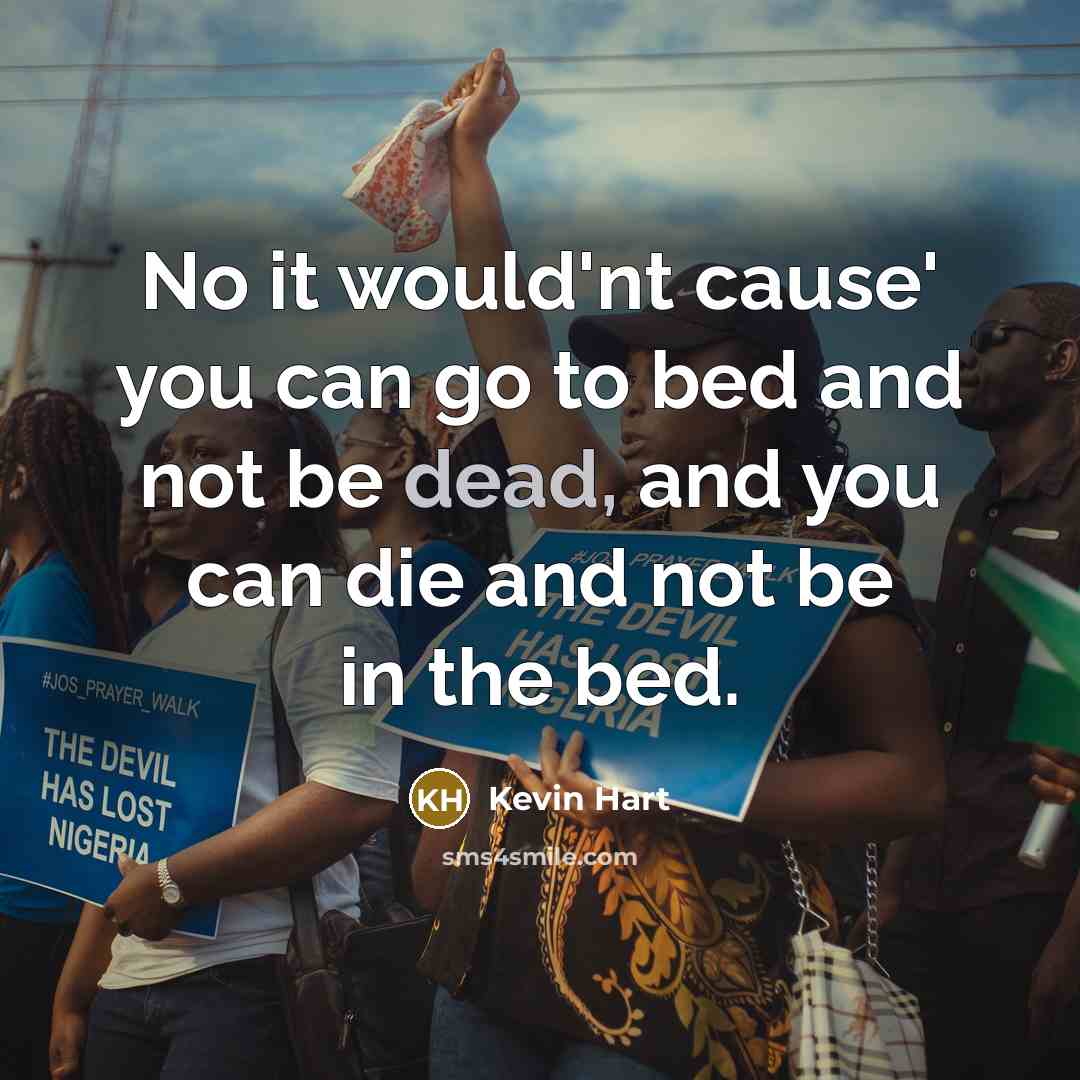 “No it would'nt cause' you can go to bed and…” quote by Kevin Hart