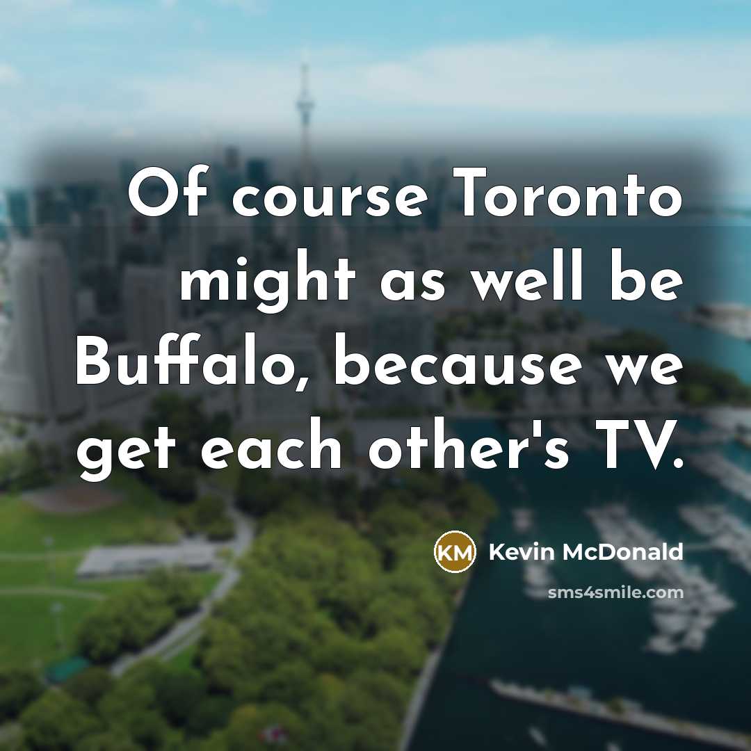“Of course Toronto might as well be Buffalo, because we…” quote by Kevin McDonald