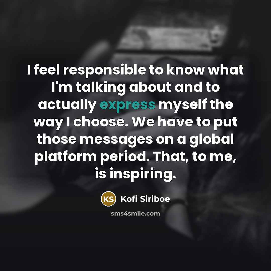 “I feel responsible to know what I'm talking about and…” quote by Kofi Siriboe