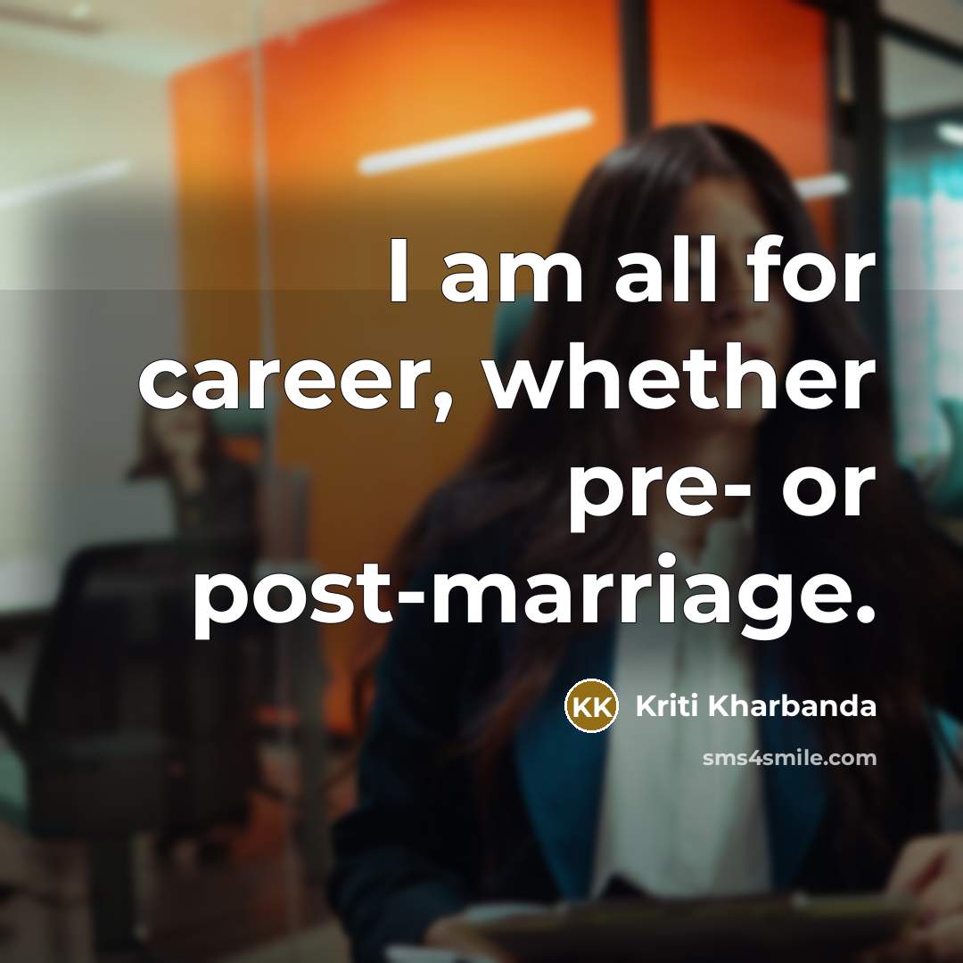 “I am all for career, whether pre- or post-marriage.…” quote by Kriti Kharbanda