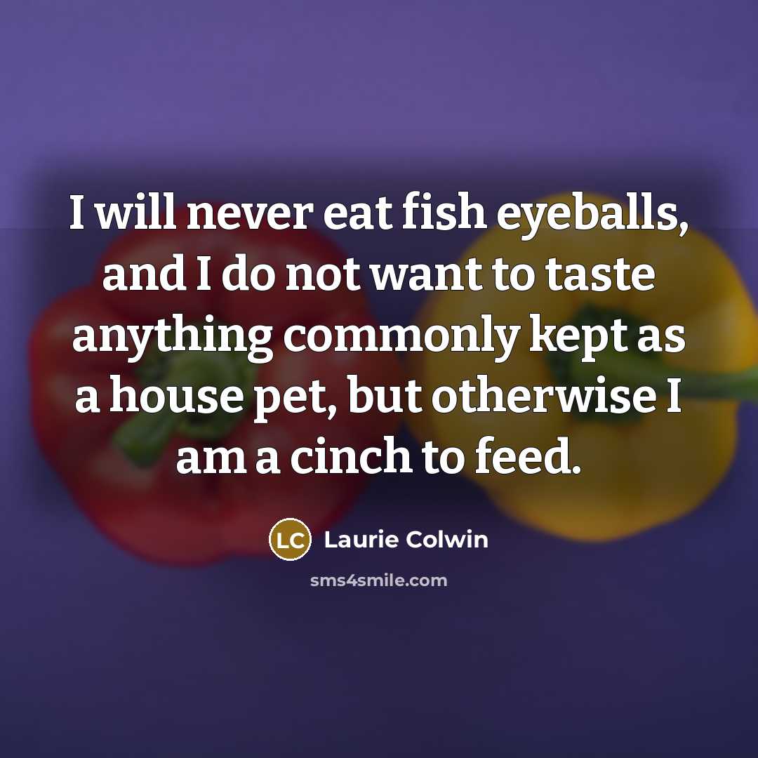 “I will never eat fish eyeballs, and I do not…” quote by Laurie Colwin