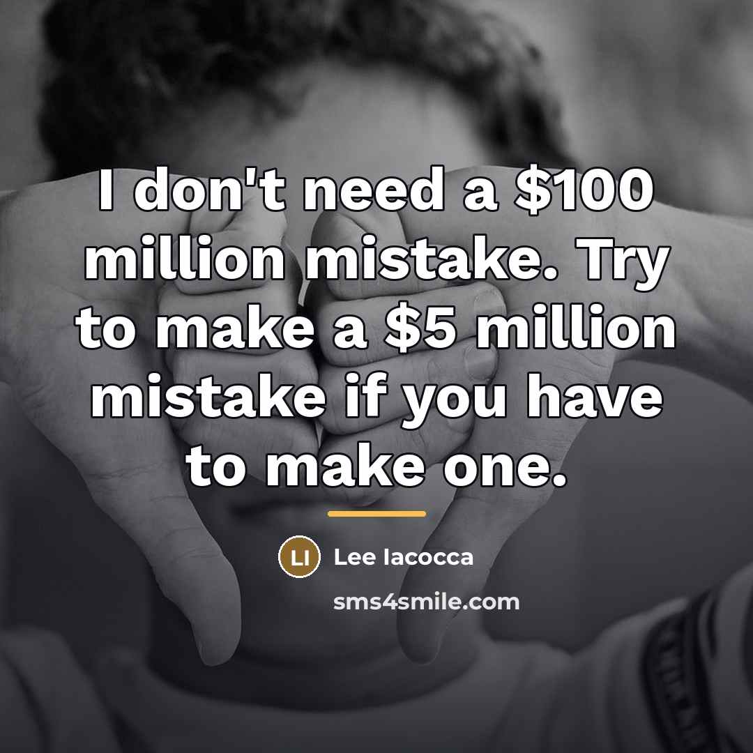“I don't need a $100 million mistake. Try to make…” quote by Lee Iacocca