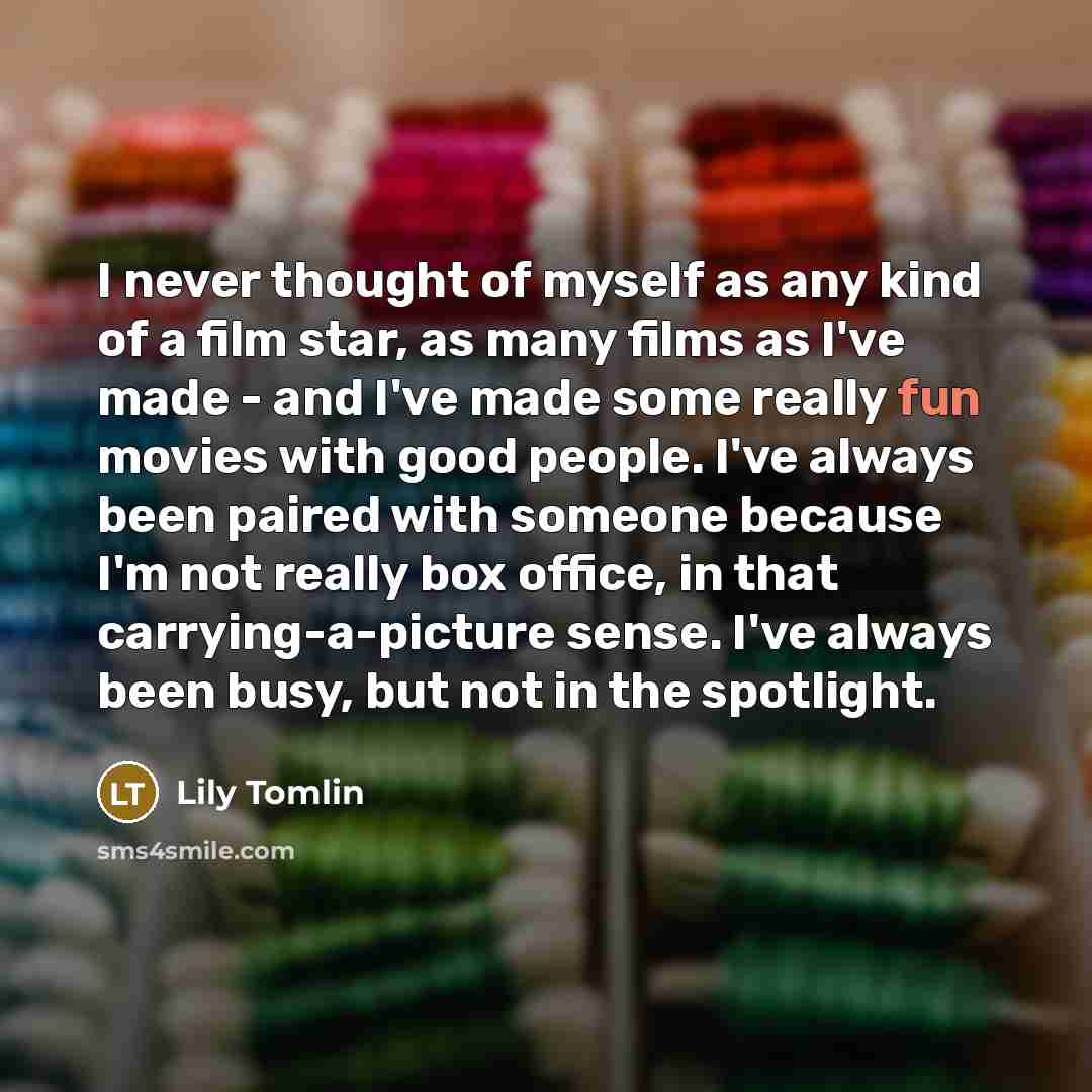 “I never thought of myself as any kind of a…” quote by Lily Tomlin