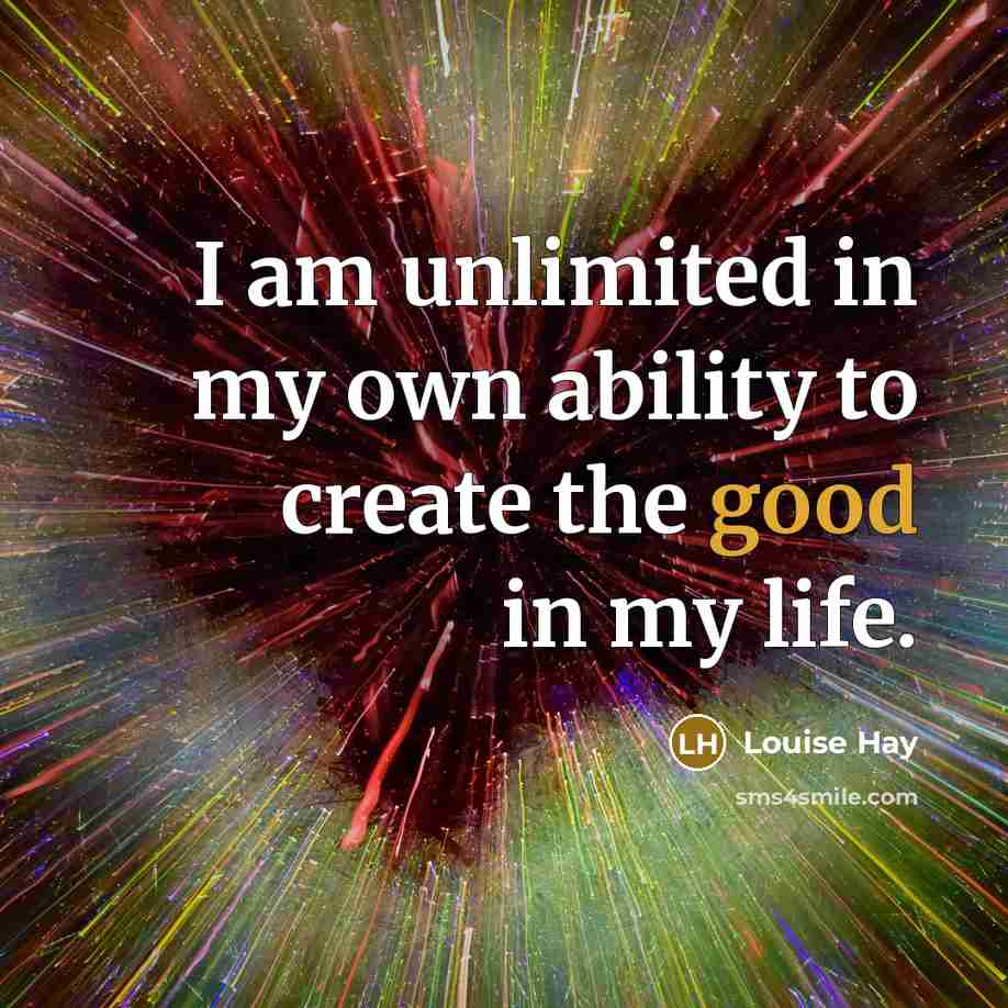 “I am unlimited in my own ability to create the…” quote by Louise Hay
