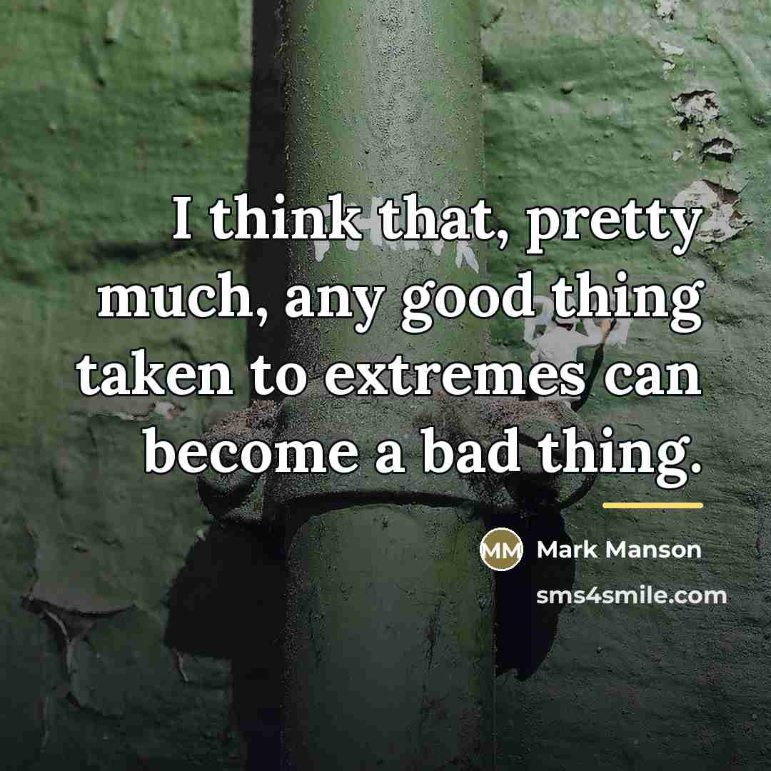 “I think that, pretty much, any good thing taken to…” quote by Mark Manson