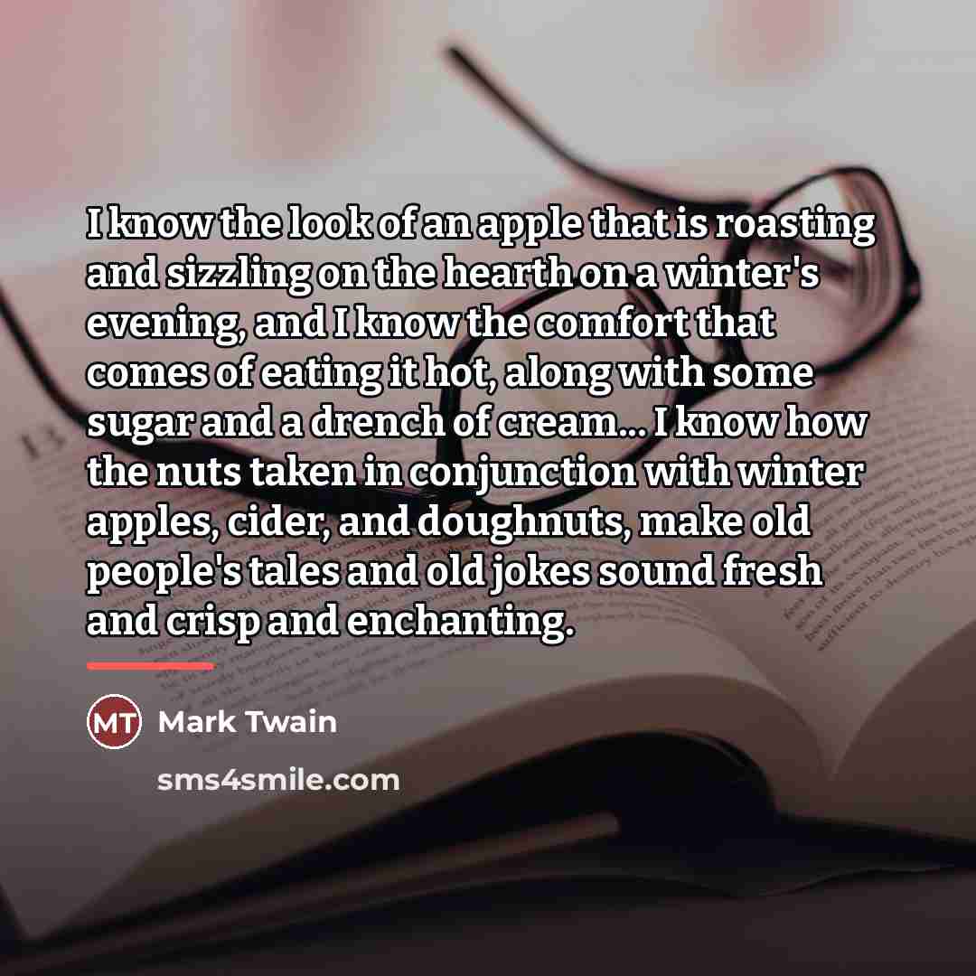“I know the look of an apple that is roasting…” quote by Mark Twain