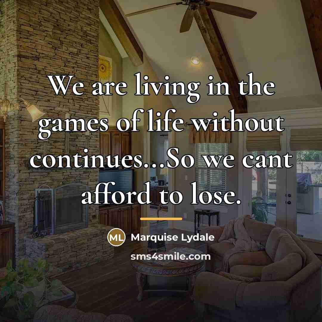 “We are living in the games of life without continues...So…” quote by Marquise Lydale