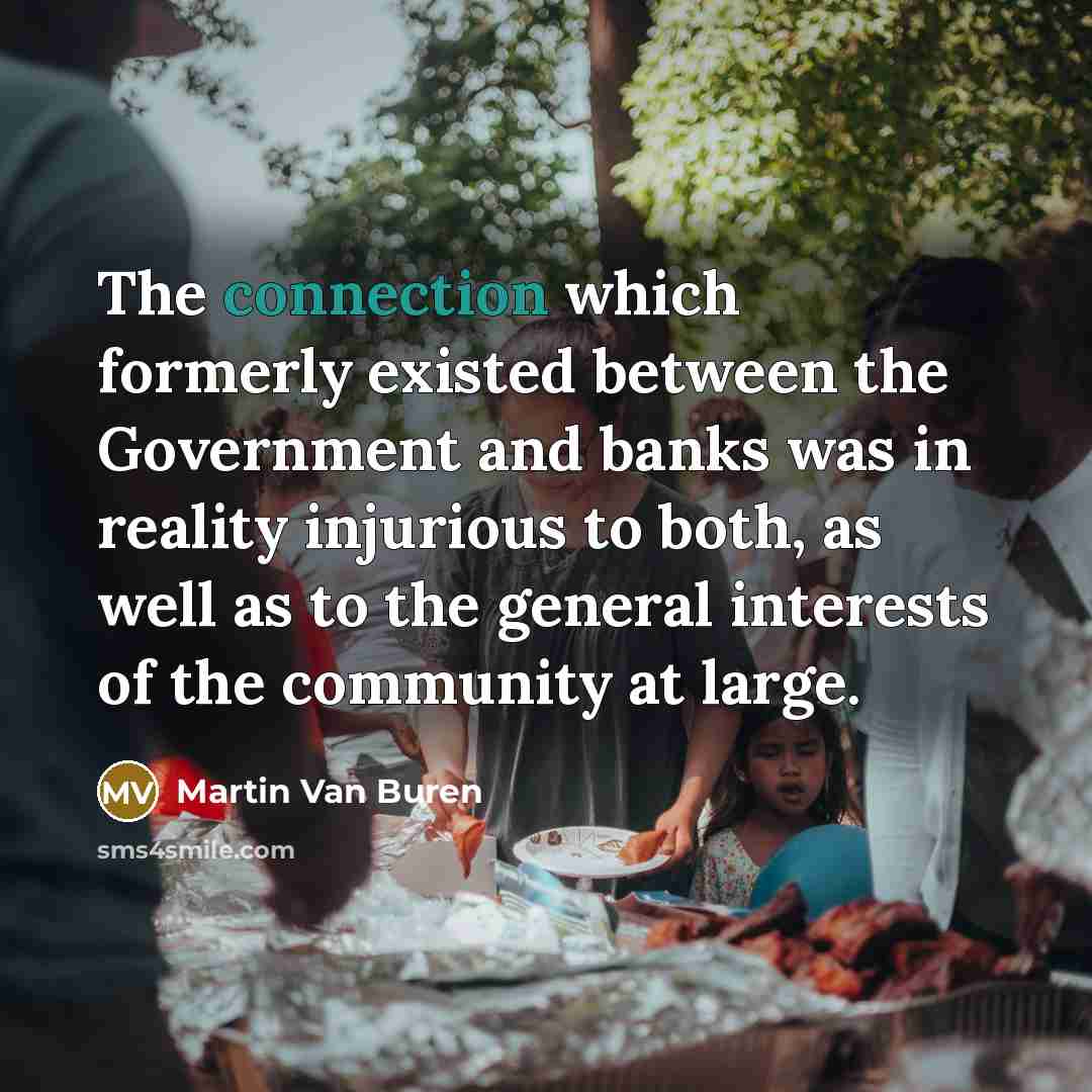 “The connection which formerly existed between the Government and banks…” quote by Martin Van Buren