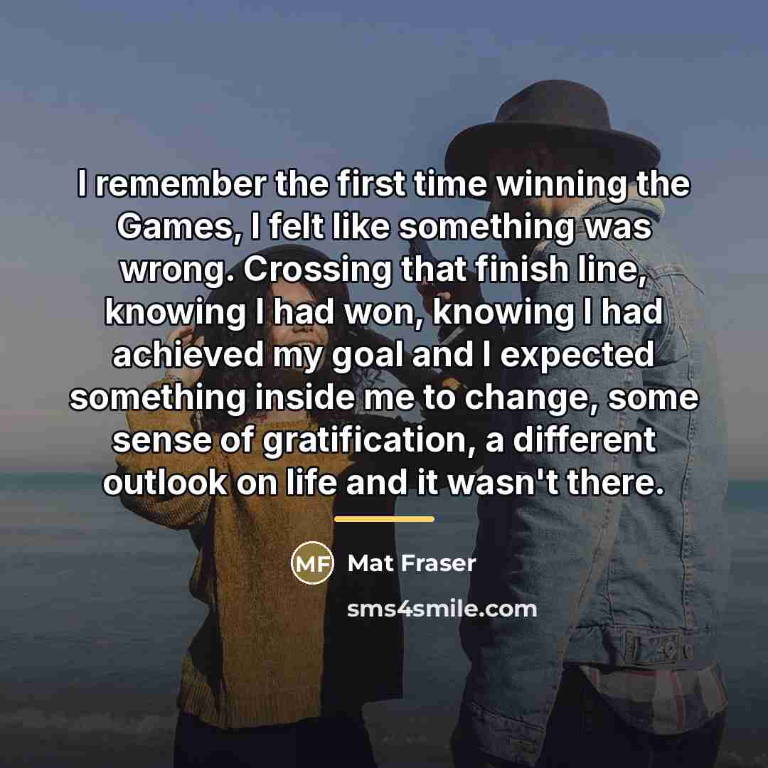 “I remember the first time winning the Games, I felt…” quote by Mat Fraser