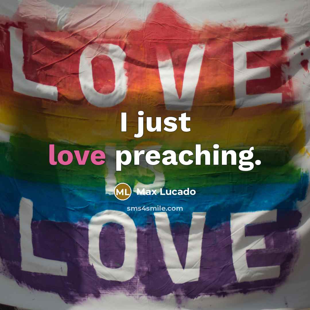 “I just love preaching.” quote by Max Lucado