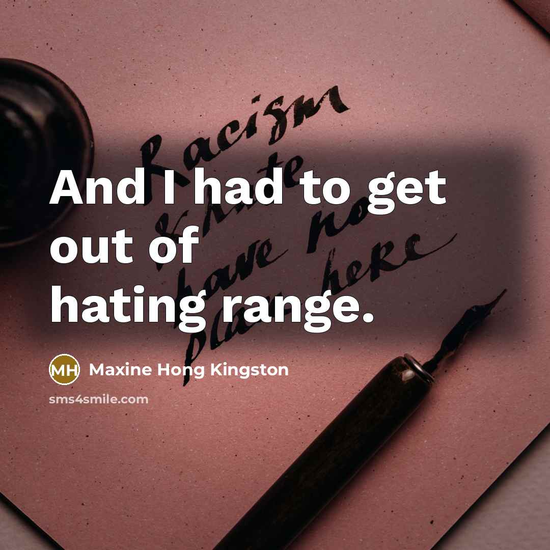 “And I had to get out of hating range.…” quote by Maxine Hong Kingston