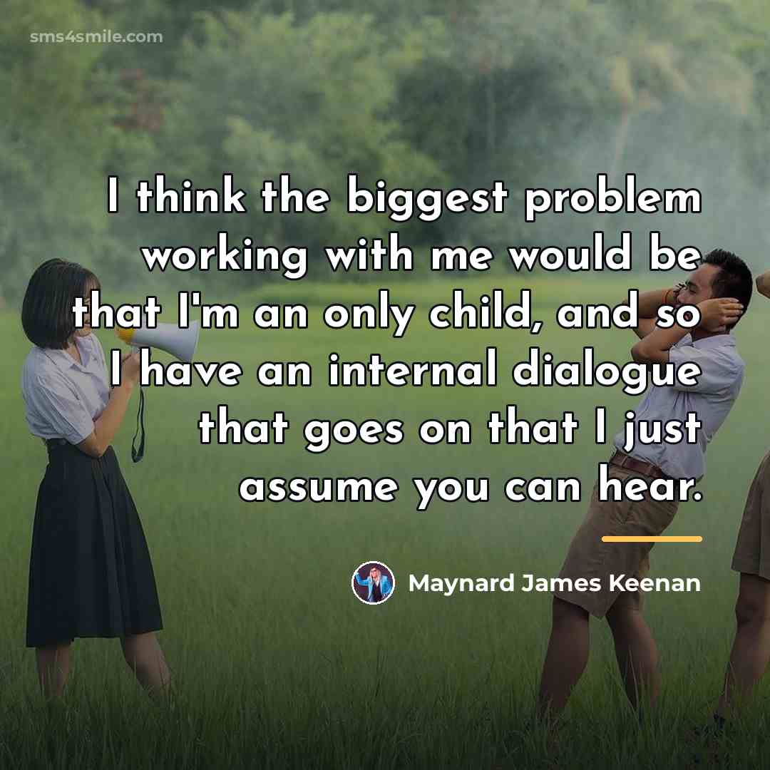 “I think the biggest problem working with me would be…” quote by Maynard James Keenan