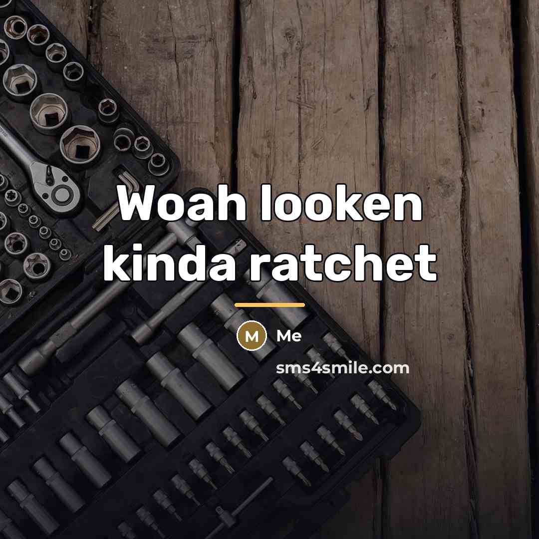 “Woah looken kinda ratchet…” quote by Me