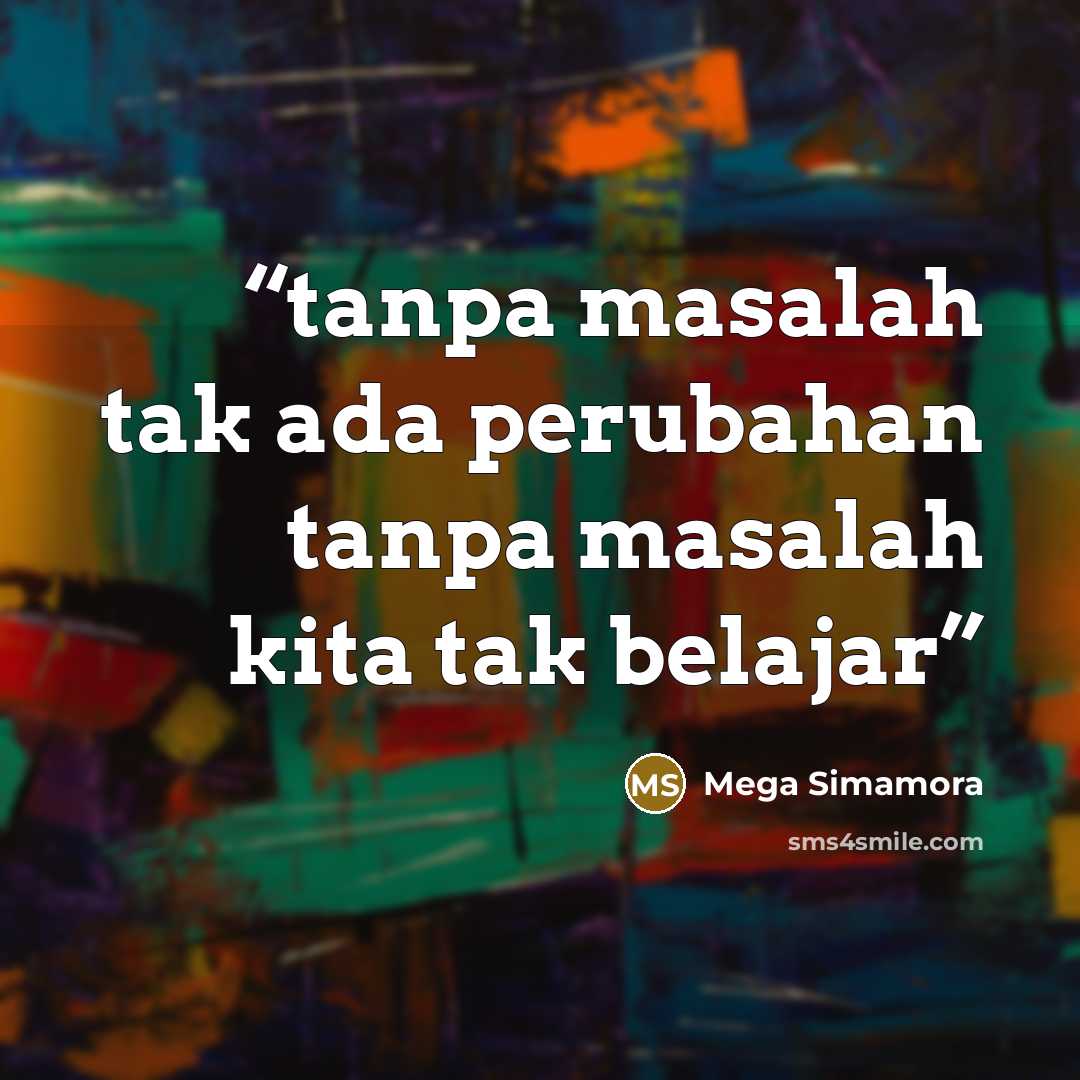 “tanpa masalah tak ada perubahan tanpa masalah kita tak belajar” quote by Mega Simamora