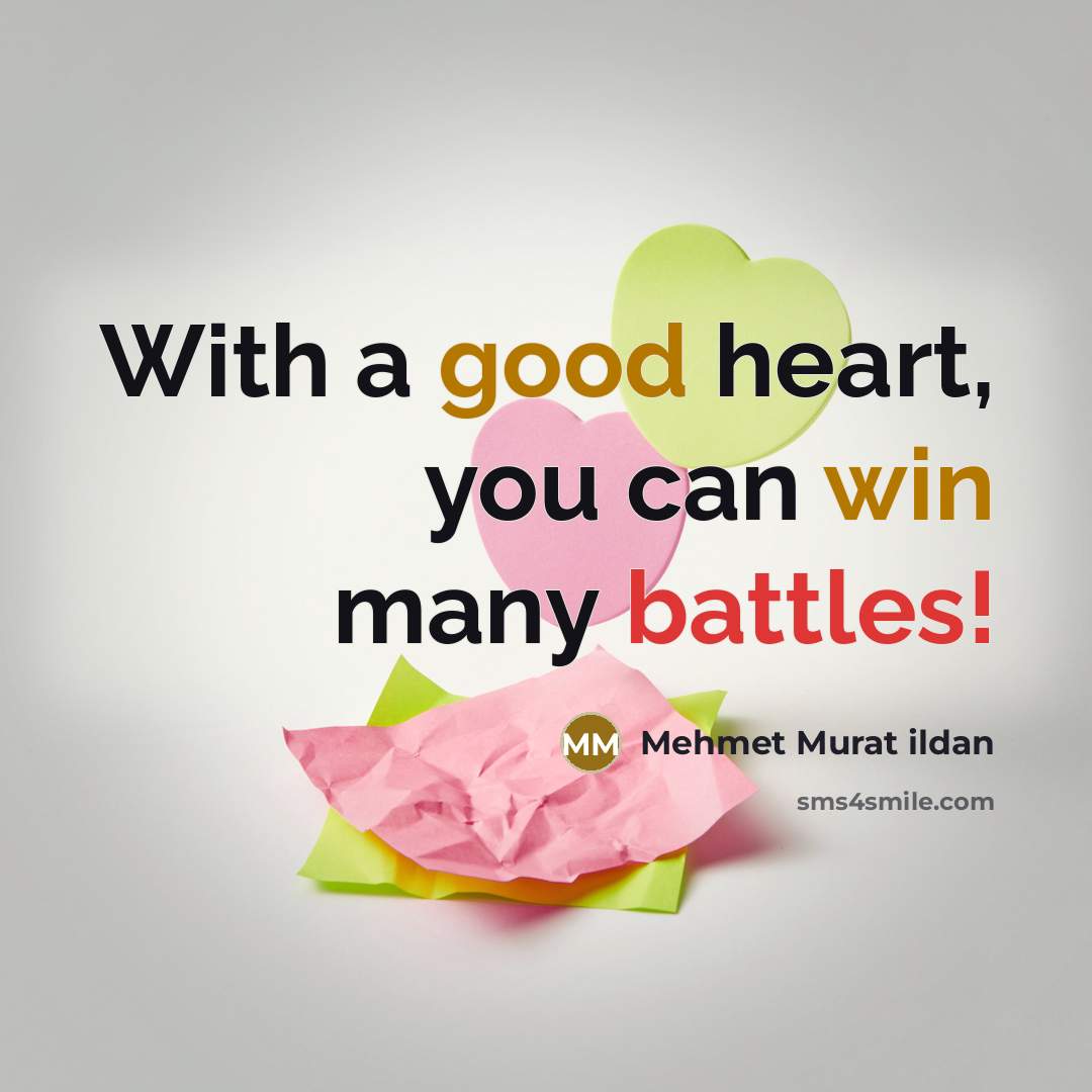 “With a good heart, you can win many battles!…” quote by Mehmet Murat Ildan