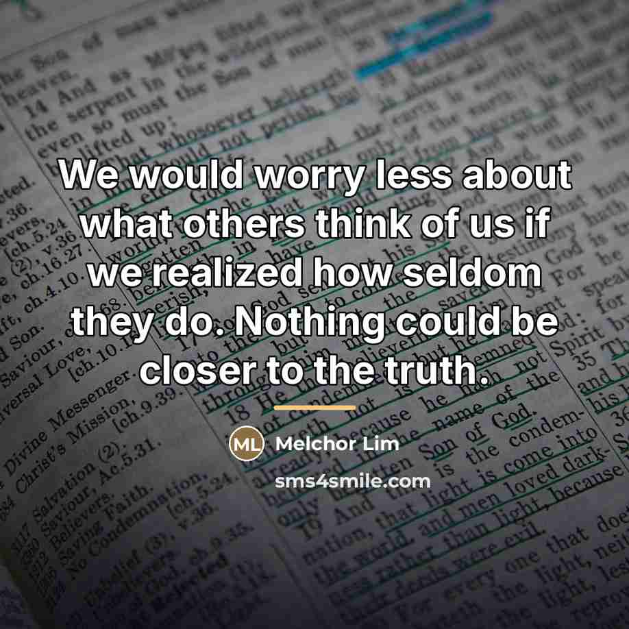 “We would worry less about what others think of us…” quote by Melchor Lim