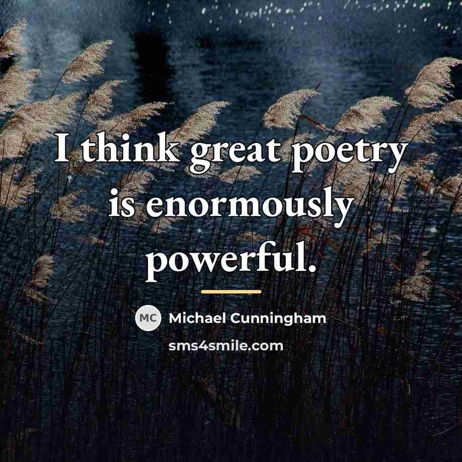 “I think great poetry is enormously powerful.…” quote by Michael Cunningham