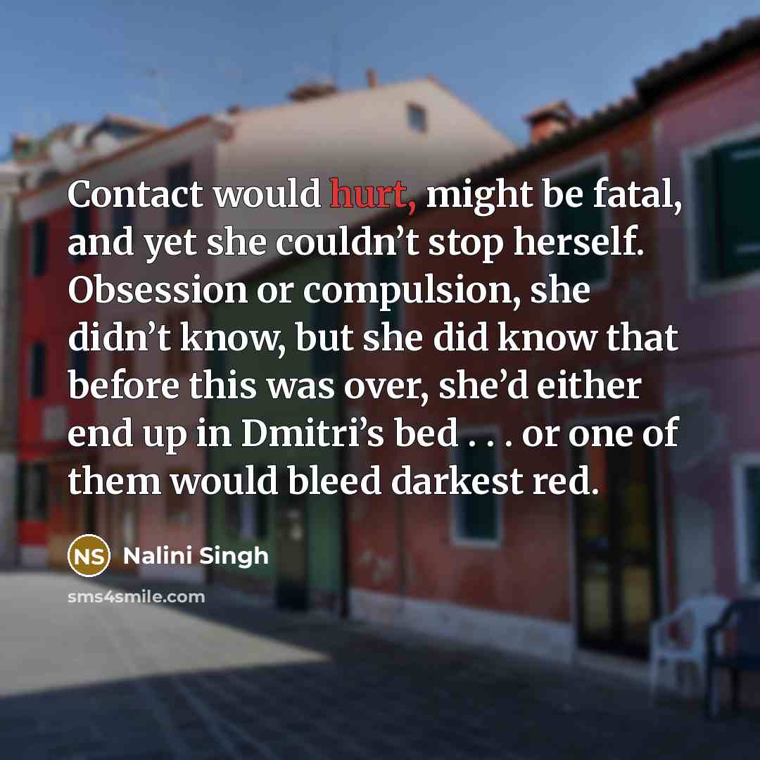 “Contact would hurt, might be fatal, and yet she couldn’t…” quote by Nalini Singh