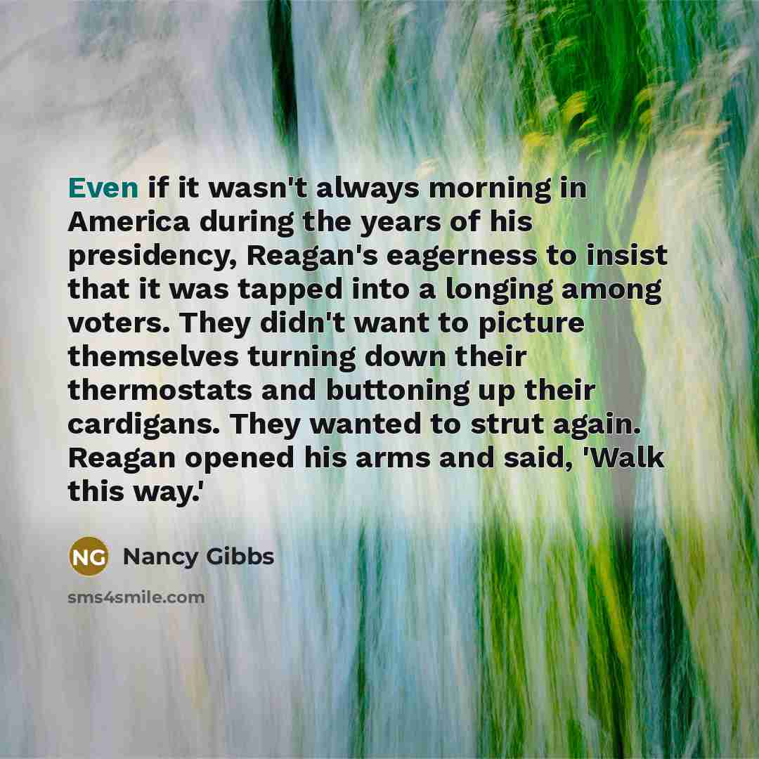 “Even if it wasn't always morning in America during the…” quote by Nancy Gibbs