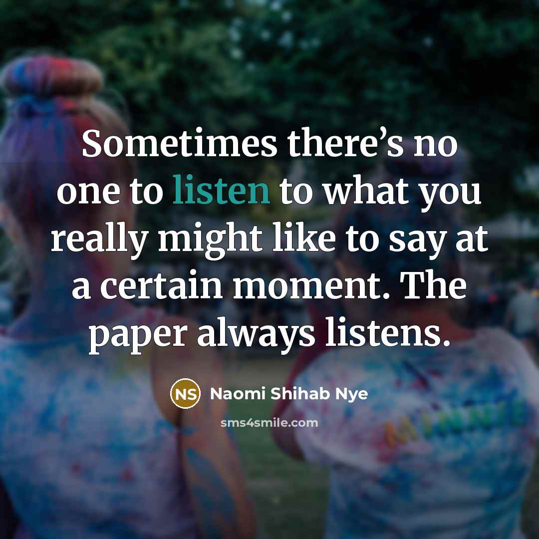 “Sometimes there’s no one to listen to what you really…” quote by Naomi Shihab Nye