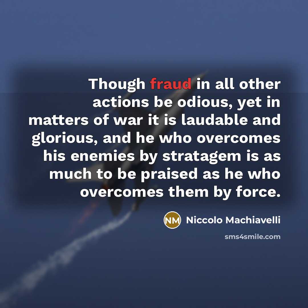 “Though fraud in all other actions be odious, yet in…” quote by Niccolo Machiavelli