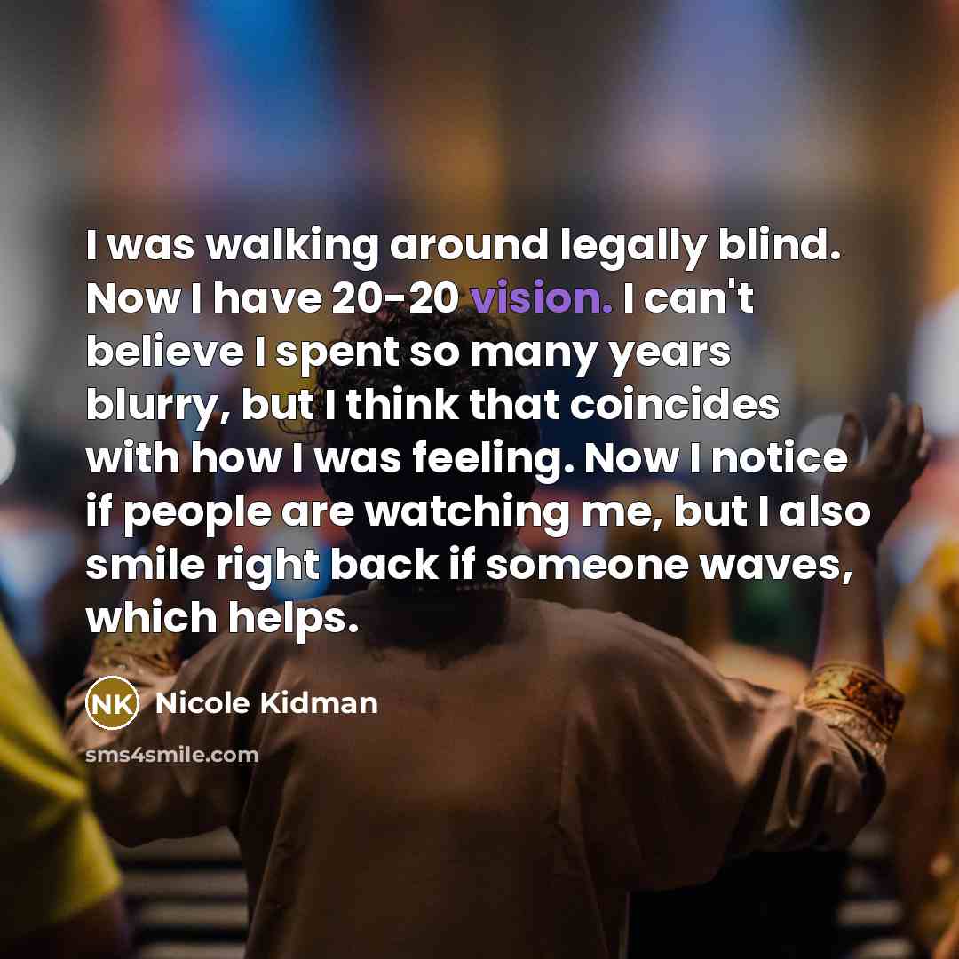 “I was walking around legally blind. Now I have 20-20…” quote by Nicole Kidman