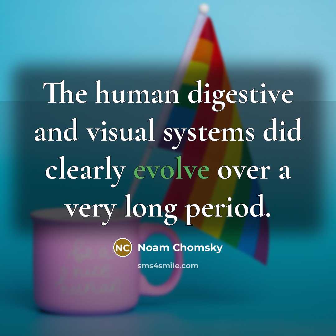 “The human digestive and visual systems did clearly evolve over a very long period.” quote by Noam Chomsky