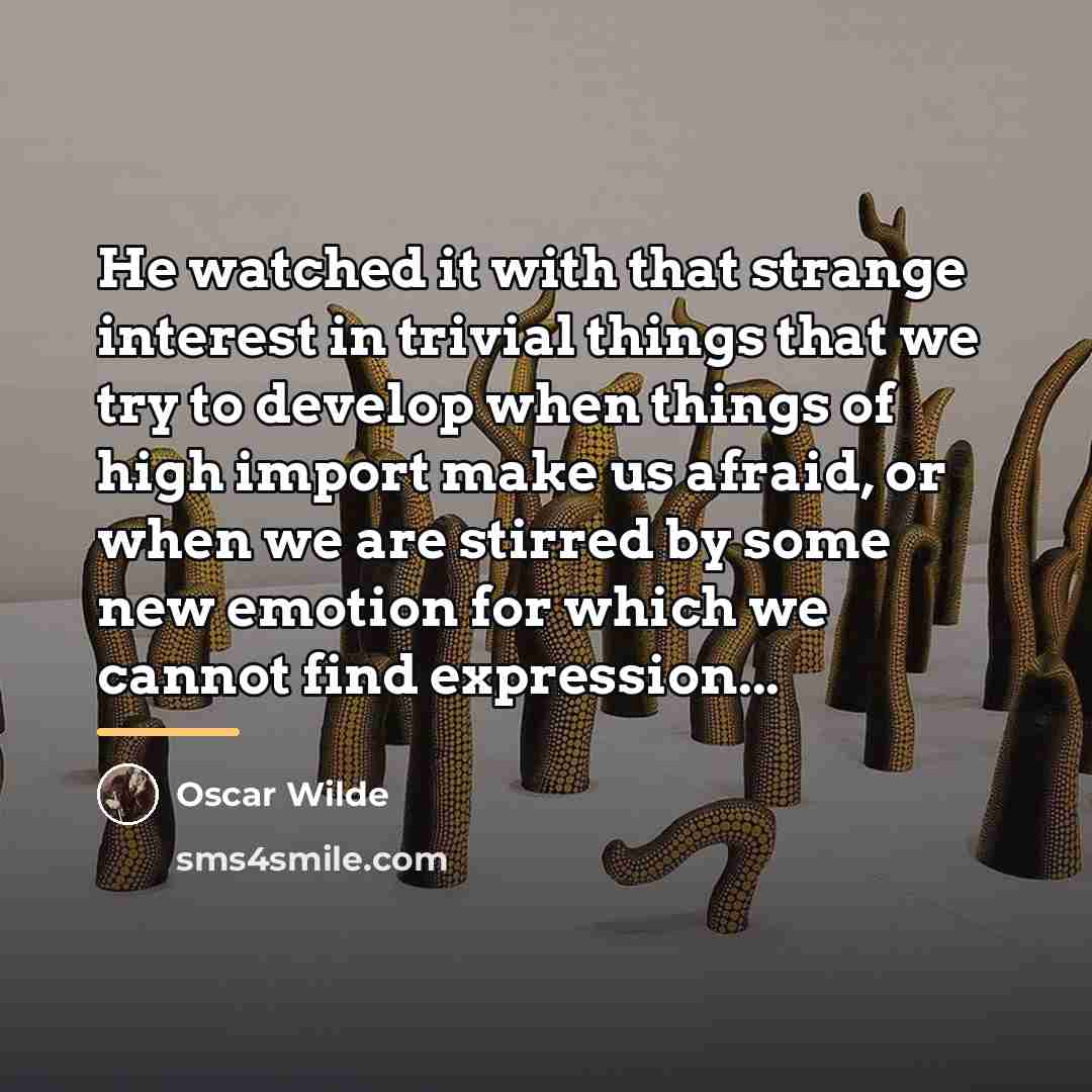 “He watched it with that strange interest in trivial things…” quote by Oscar Wilde