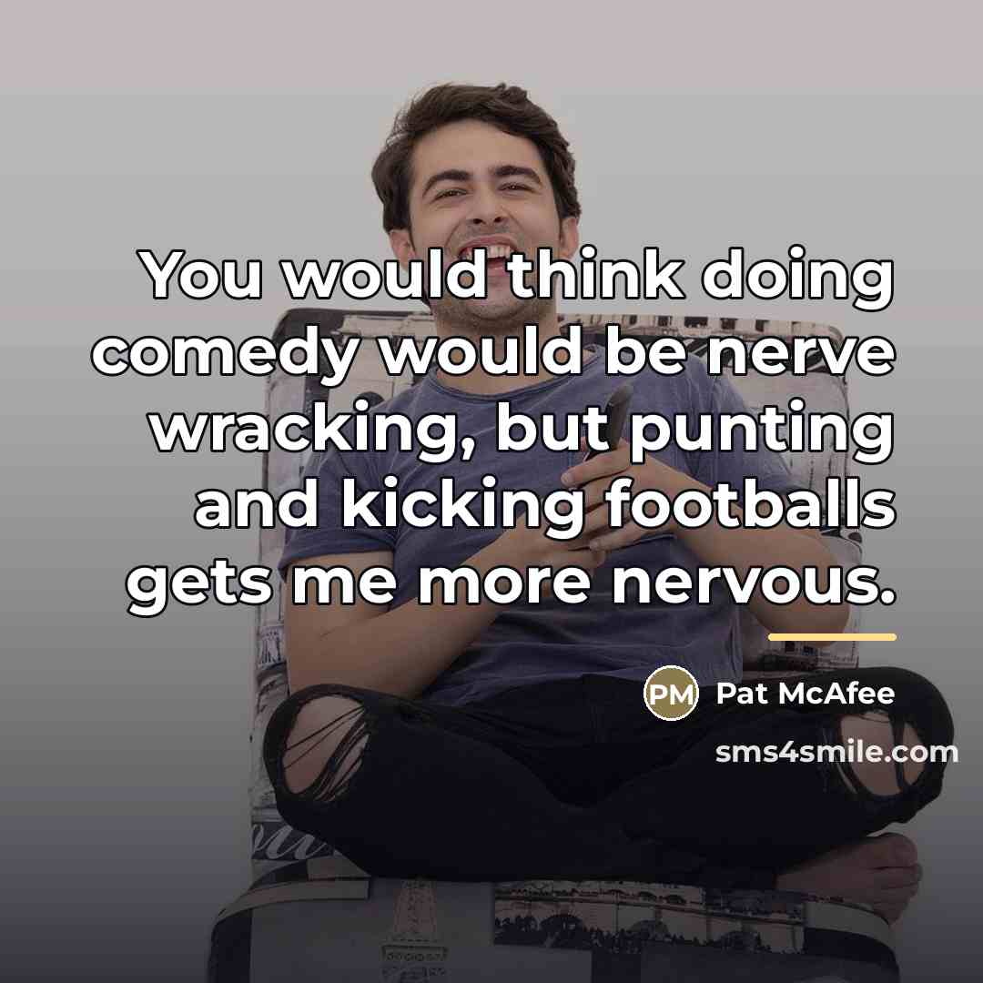 “You would think doing comedy would be nerve wracking, but…” quote by Pat McAfee