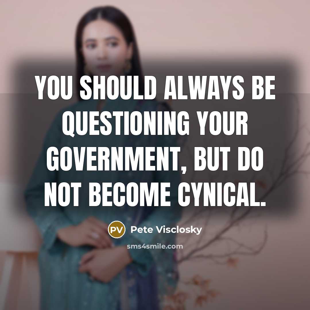 “You should always be questioning your government, but do not…” quote by Pete Visclosky