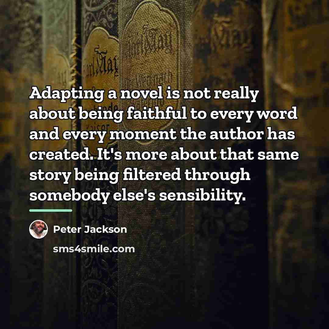“Adapting a novel is not really about being faithful to…” quote by Peter Jackson