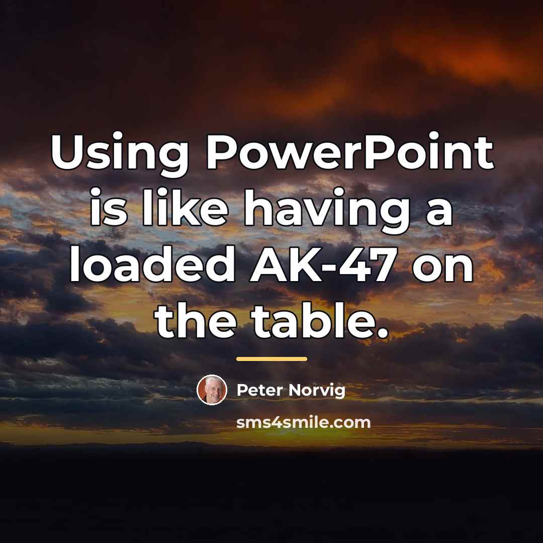 “Using PowerPoint is like having a loaded AK-47 on the…” quote by Peter Norvig