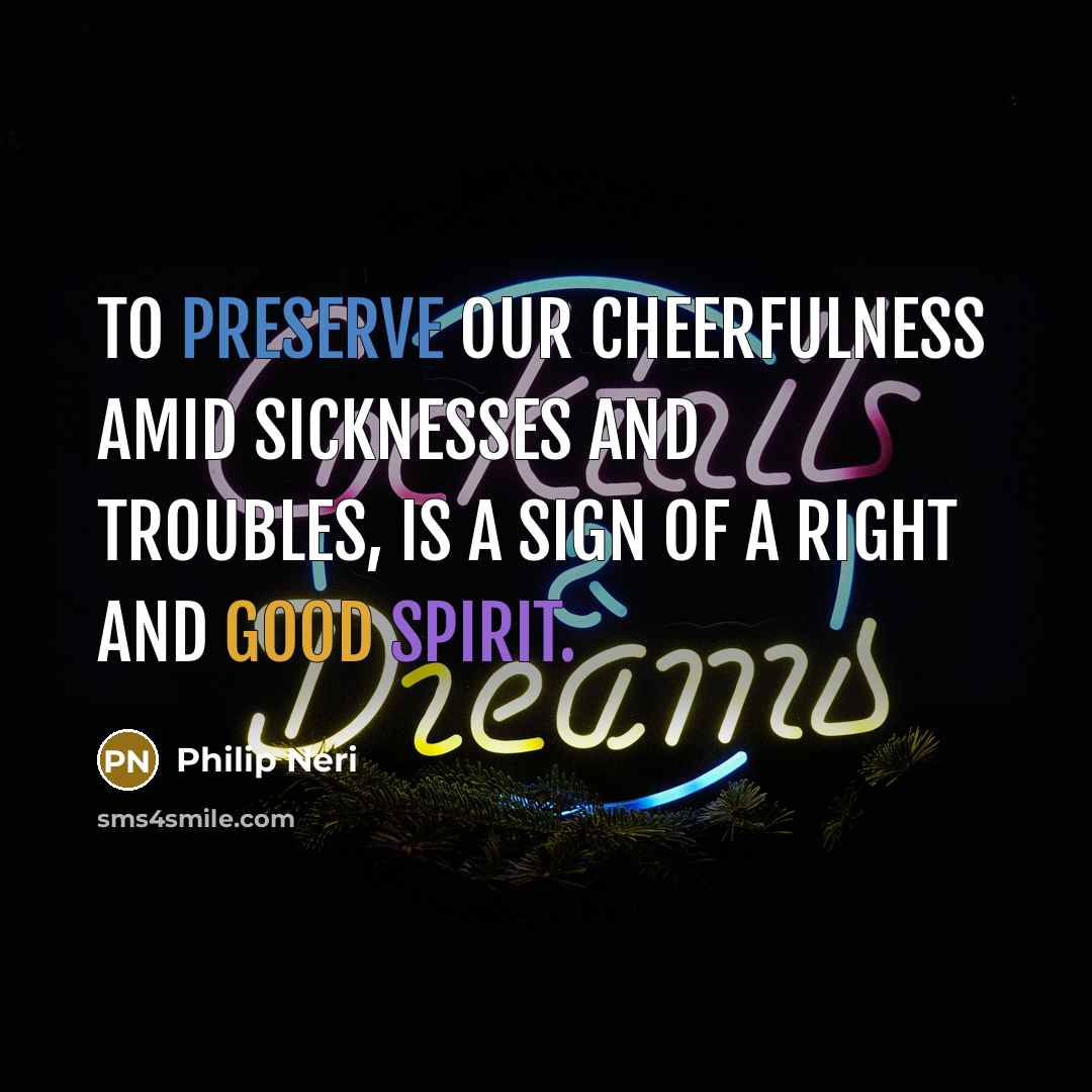 “To preserve our cheerfulness amid sicknesses and troubles, is a…” quote by Philip Neri