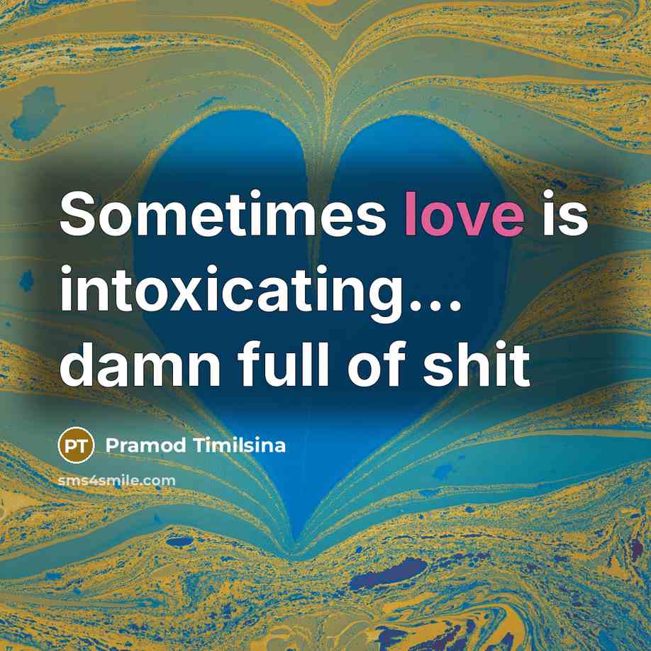 “Sometimes love is intoxicating... damn full of shit…” quote by Pramod Timilsina