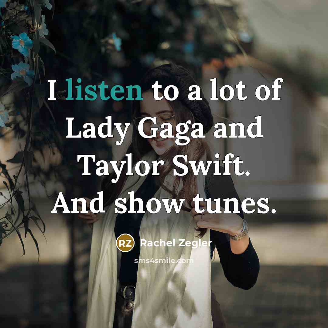 “I listen to a lot of Lady Gaga and Taylor Swift. And show tunes.” quote by Rachel Zegler