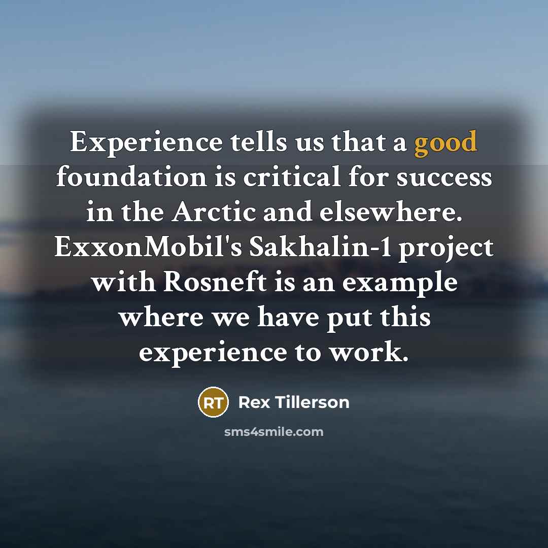 “Experience tells us that a good foundation is critical for…” quote by Rex Tillerson