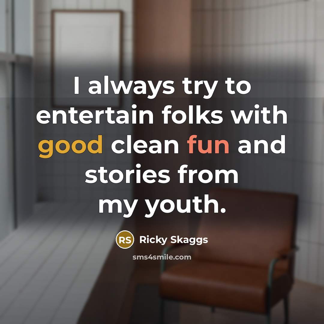 “I always try to entertain folks with good clean fun…” quote by Ricky Skaggs
