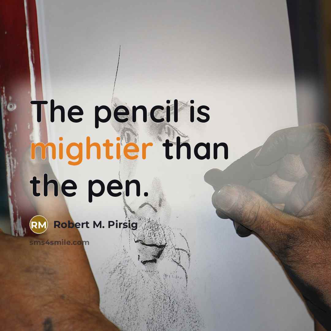 “The pencil is mightier than the pen.” quote by Robert M. Pirsig