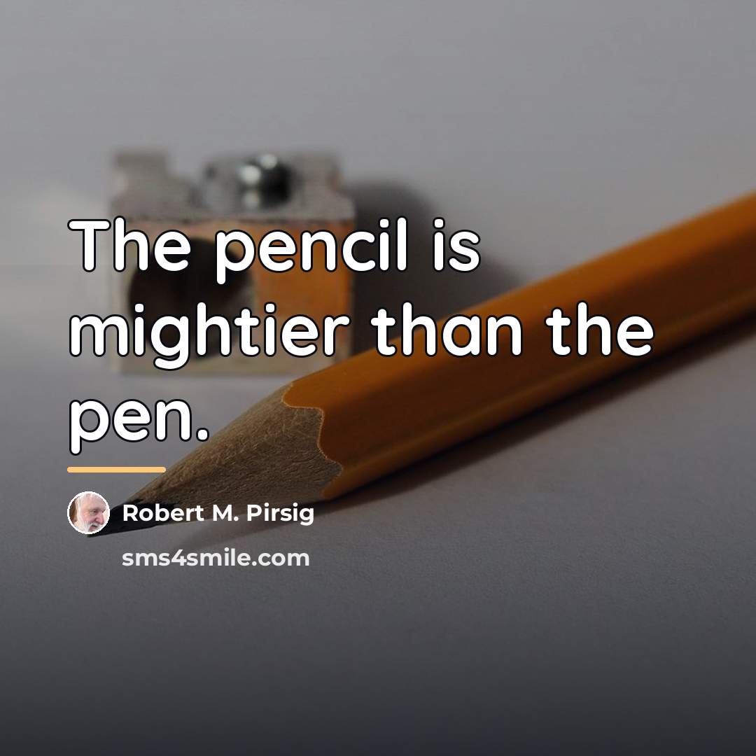 “The pencil is mightier than the pen.…” quote by Robert M. Pirsig