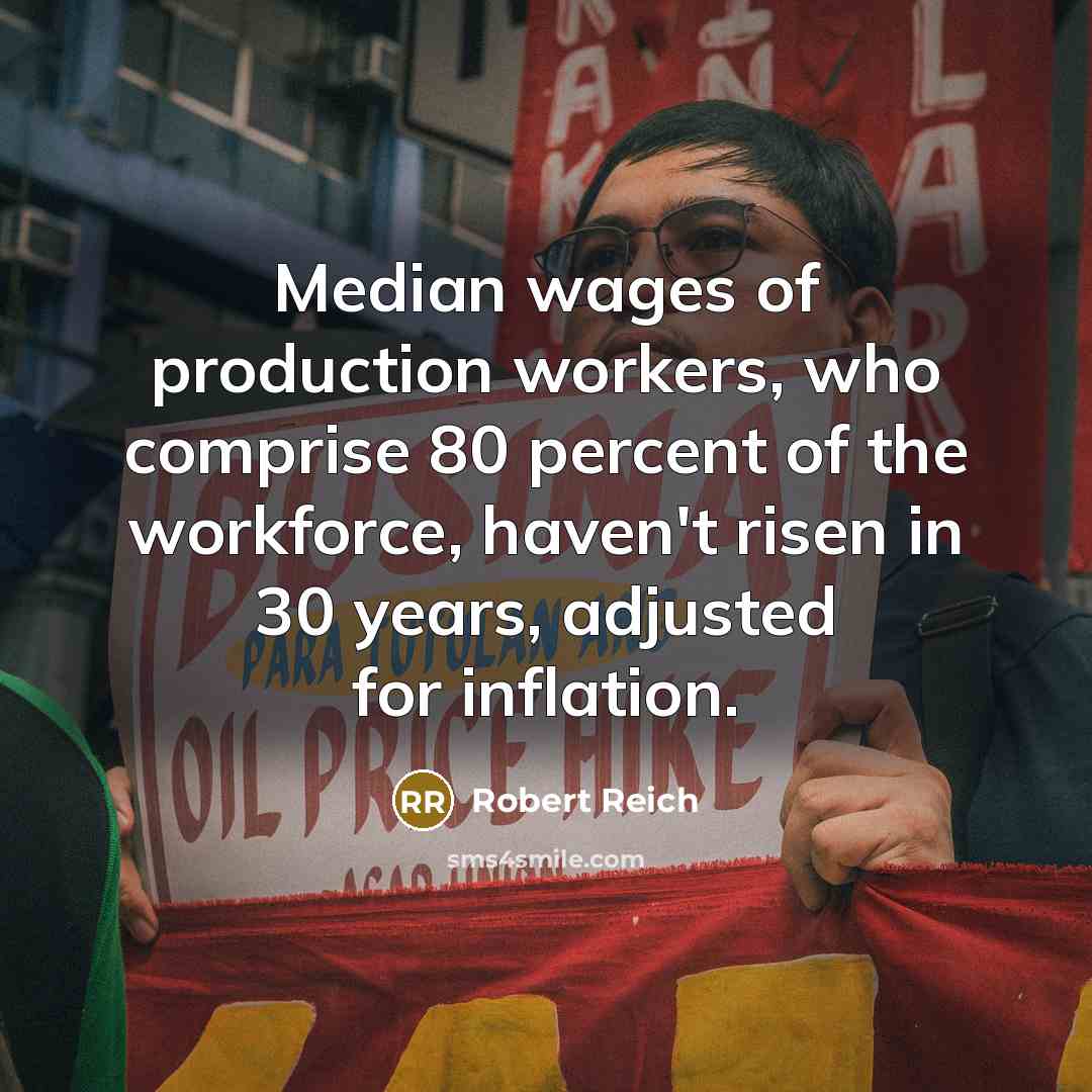 “Median wages of production workers, who comprise 80 percent of…” quote by Robert Reich