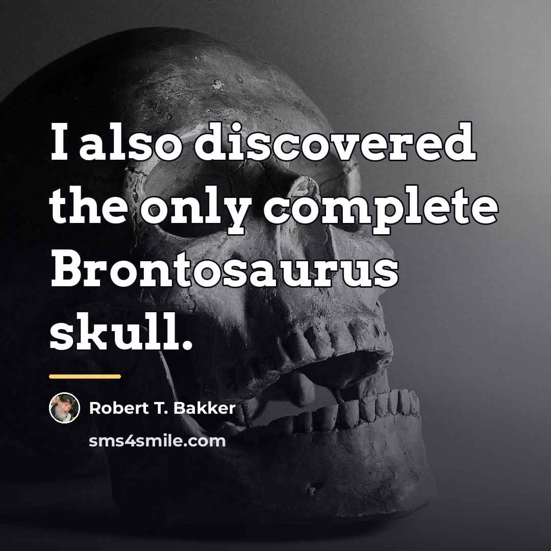 “I also discovered the only complete Brontosaurus skull.…” quote by Robert T. Bakker