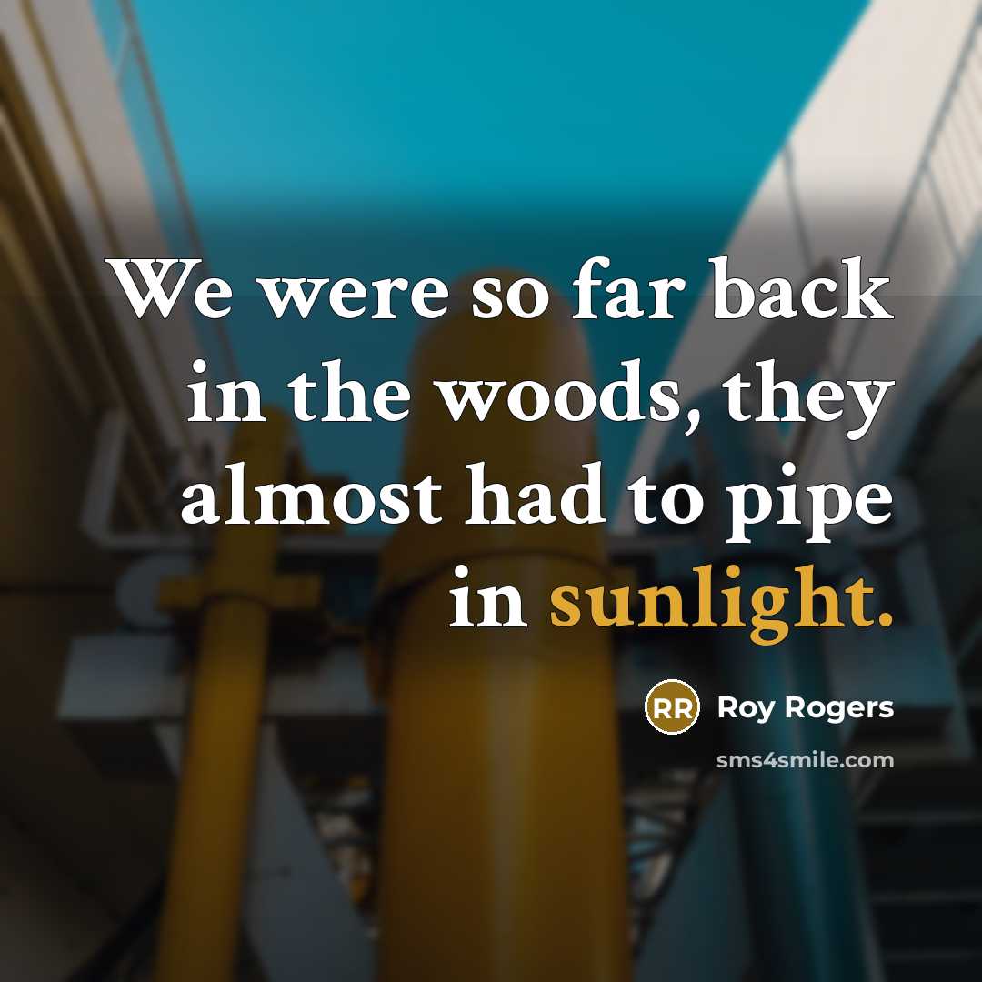 “We were so far back in the woods, they almost…” quote by Roy Rogers