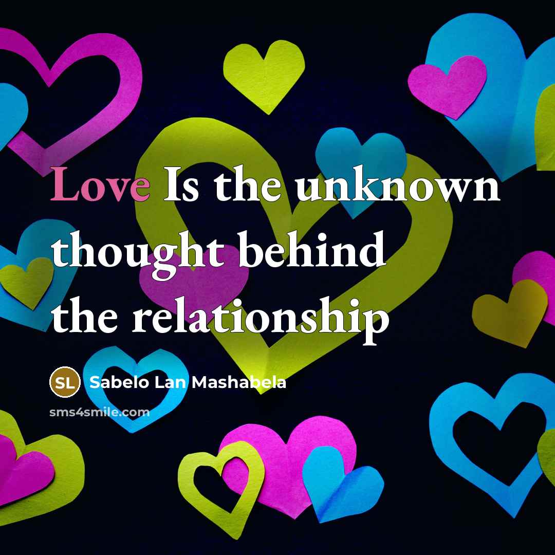 “Love Is the unknown thought behind the relationship…” quote by Sabelo Lan Mashabela