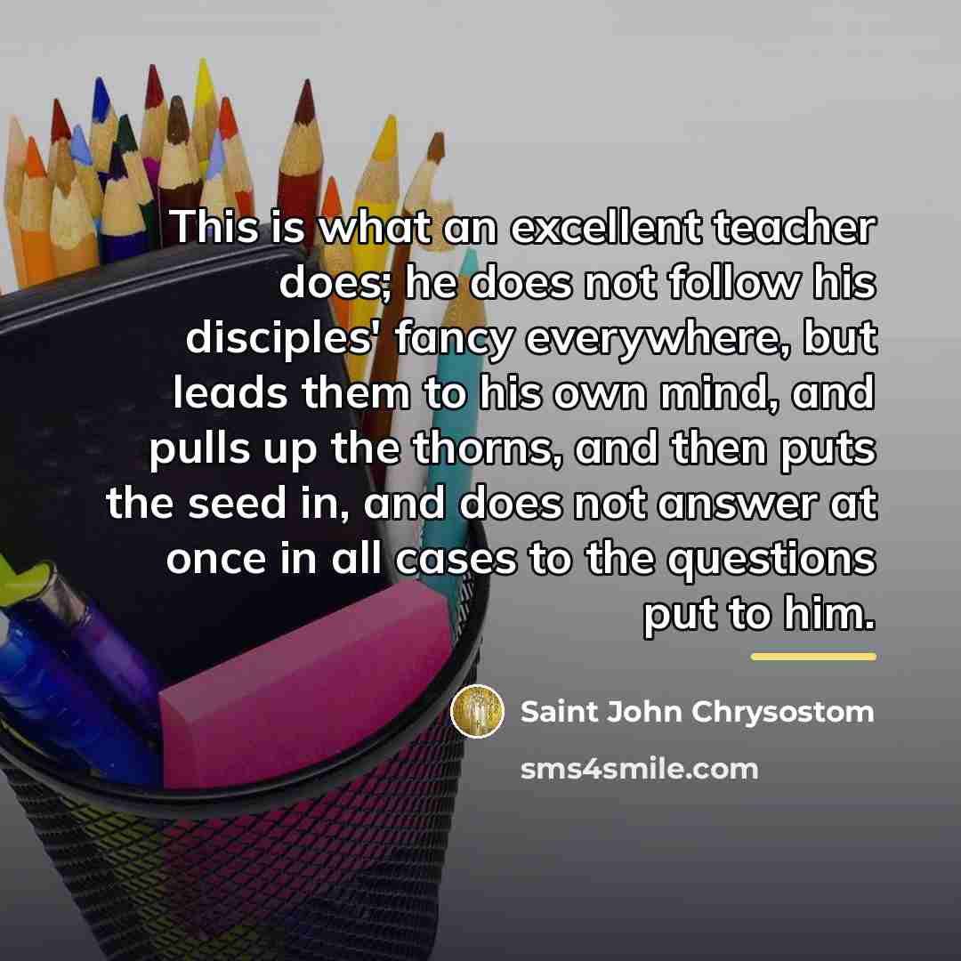 “This is what an excellent teacher does; he does not…” quote by Saint John Chrysostom