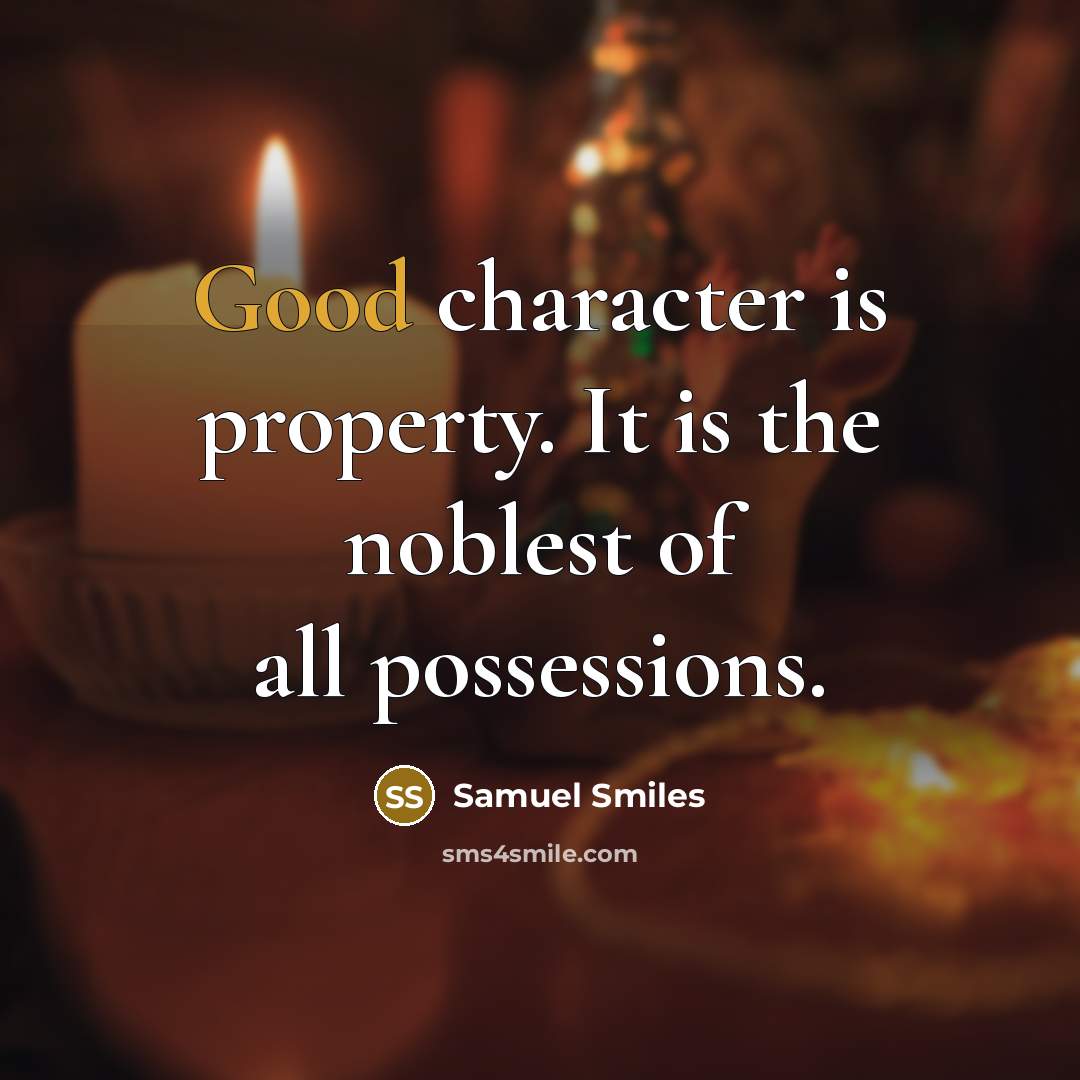 “Good character is property. It is the noblest of all…” quote by Samuel Smiles