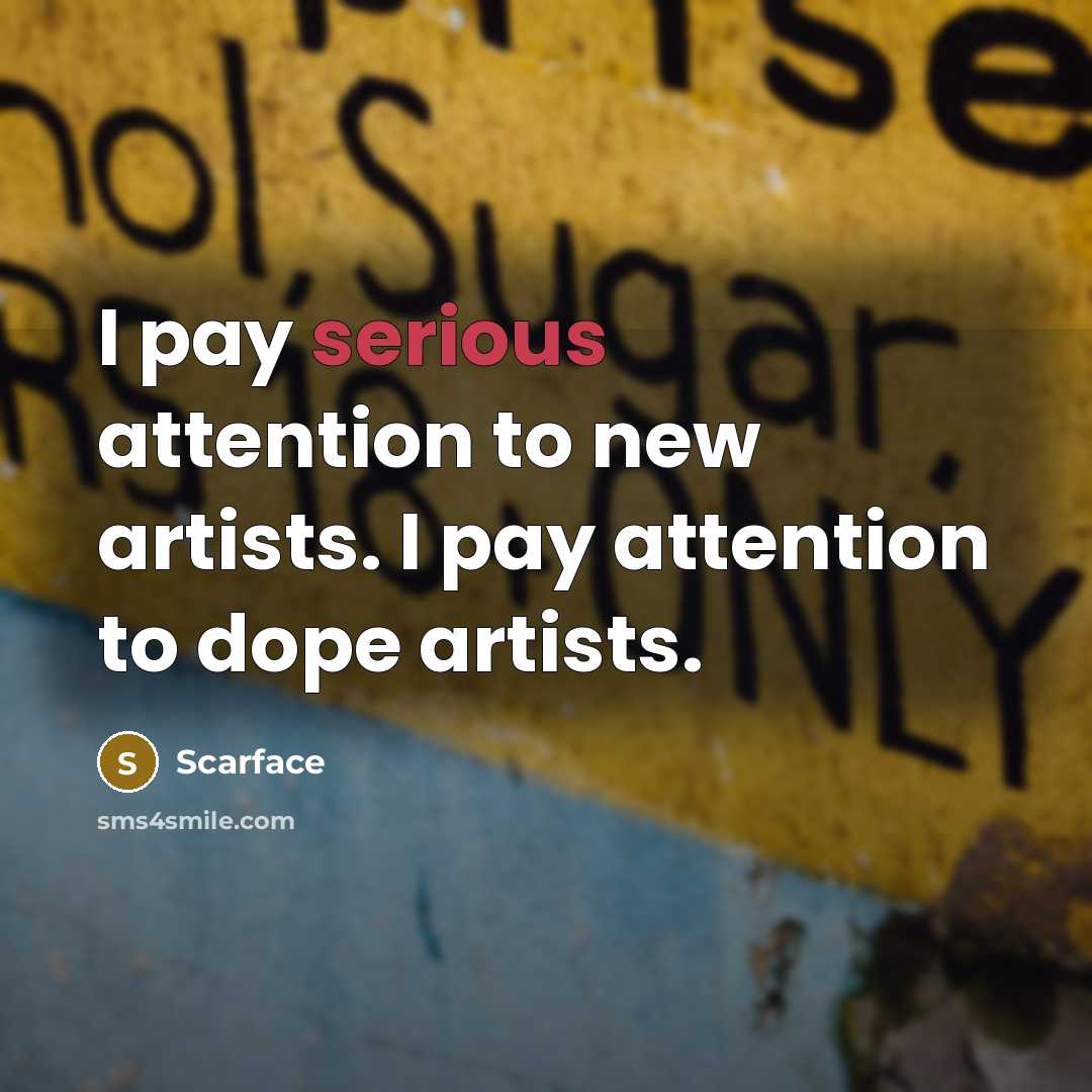 “I pay serious attention to new artists. I pay attention…” quote by Scarface
