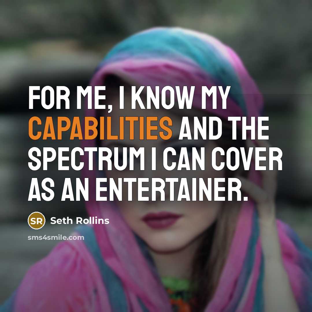 “For me, I know my capabilities and the spectrum I can cover as an entertainer.” quote by Seth Rollins