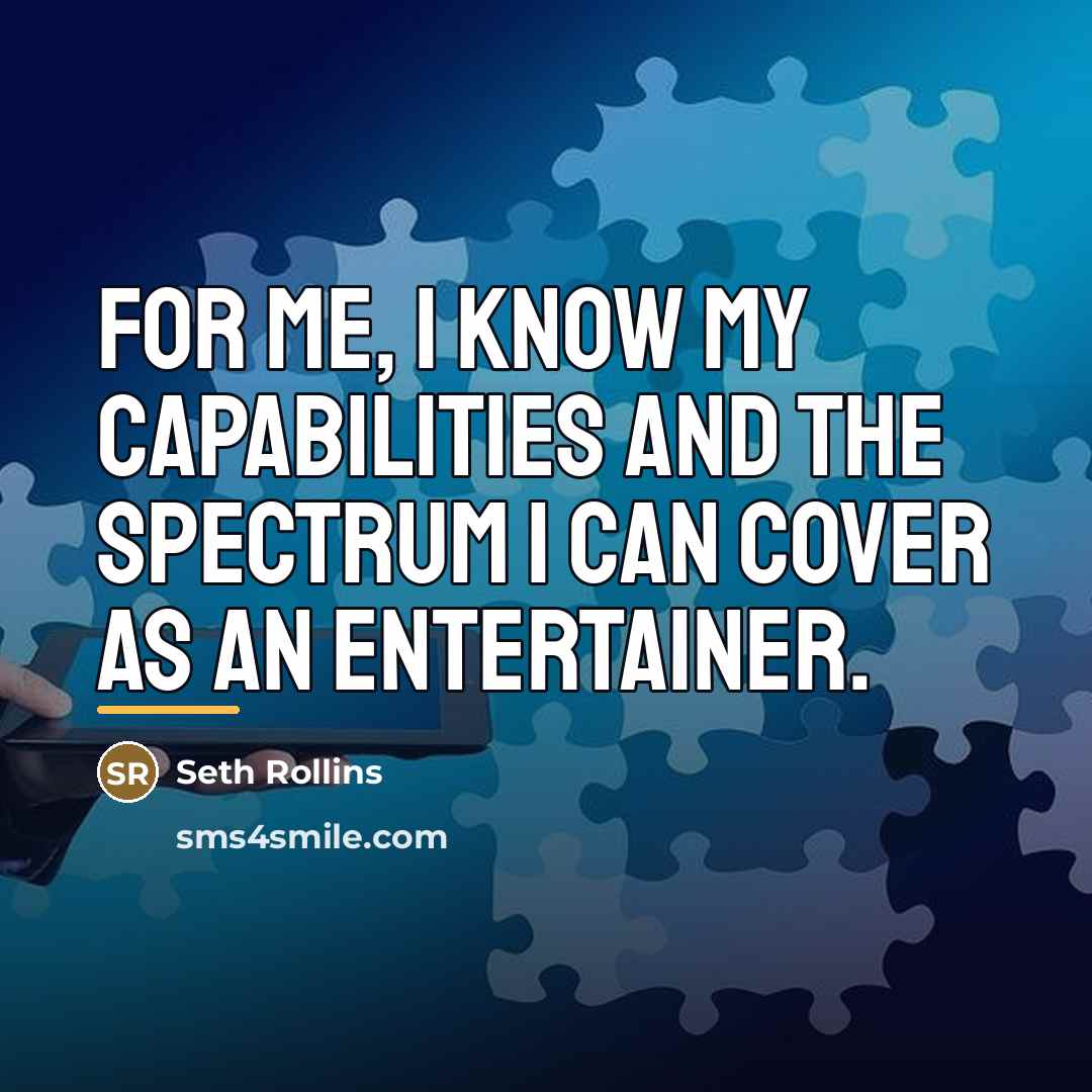 “For me, I know my capabilities and the spectrum I…” quote by Seth Rollins