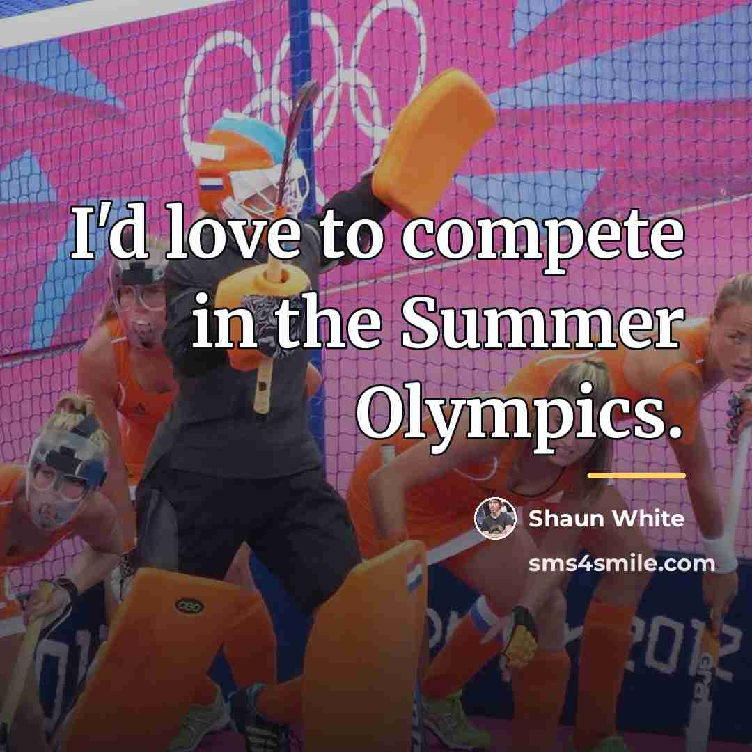 “I'd love to compete in the Summer Olympics.…” quote by Shaun White