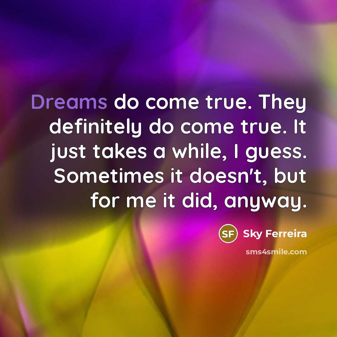 “Dreams do come true. They definitely do come true. It…” quote by Sky Ferreira